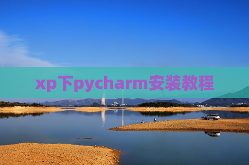 xp下pycharm安装教程 xp下pycharm安装教程